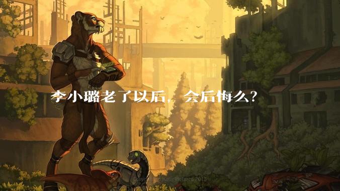 李小璐老了以后，会后悔么？
