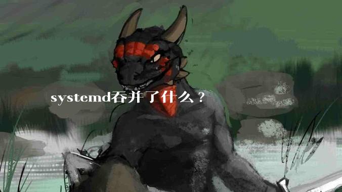 systemd吞并了什么?