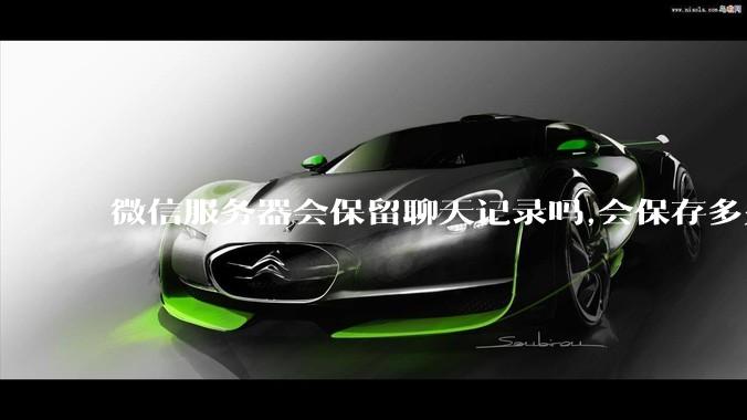 微信服务器会保留聊天记录吗,会保存多久?