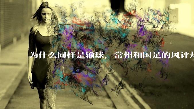 为什么同样是输球，常州和国足的风评却差那么多呢？